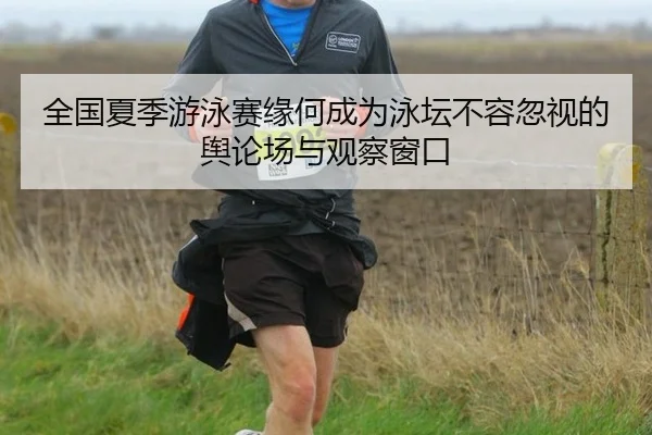全国夏季游泳赛缘何成为泳坛不容忽视的舆论场与观察窗口